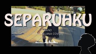 SEPARUHKU - NANO (BARAKELANA COVER)