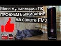 Мультимедиа ПК для дома на базе AMD и сокета FM2 / Выживание на A4 4020 + HD 7480D