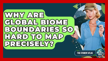 Why Are Global Biome Boundaries So Hard To Map Precisely? - The Student Atlas