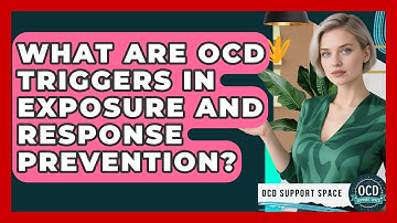 What Are OCD Triggers In Exposure And Response Prevention? - OCD Support Space