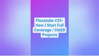 Flosstube #25  How I Start Full Coverage / HAED Projects