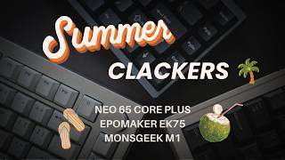 3 Clacky Builds for Summer ☀️ | Neo65 Core Plus, Epomaker EK75 & Monsgeek M1 v3