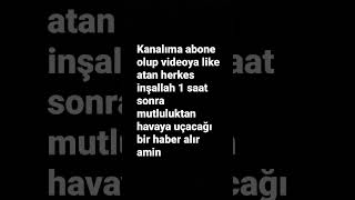 Ka Abone Olup Ve Videoya Like Atan Herkes Inşallah 1 Saat Sonra Çok Mutlu Olcağı Bir Haber Alır