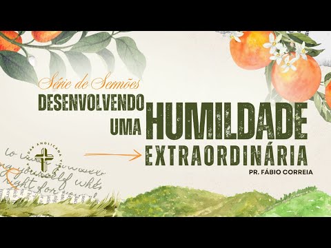 DESENVOLVENDO UMA HUMILDADE EXTRAORDINÁRIA
