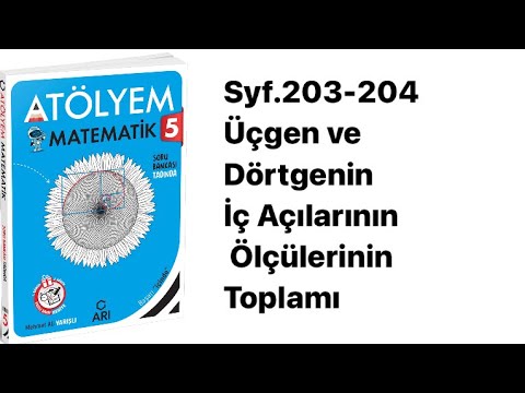 5.SINIF ATÖLYEM S.203-204 ÜÇGENİN VE DÖRTGENLERİN İÇ AÇILARININ ÖLÇÜLERİ TOPLAMI