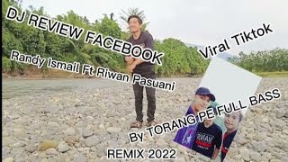 DJ REVIEW FACEBOOK RANDY ISMAIL FT RIWAN PASUANI VIRAL TIKTOK BY TORANG PE FULL BASS 2022