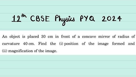XII Physics An object is placed 30 cm in front of a concave mirror of radius of curvature 40 cm.