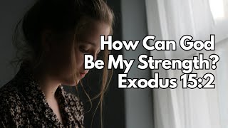 How Can God Be My Strength? - Exodus 15:2 - Daily Devotion - Daily Bible Verse