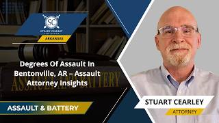 Degrees Of Assault In Bentonville, AR – Assault Attorney Insights
