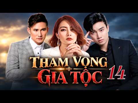 THAM VỌNG GIA TỘC | Tập 14 | PHIM BỘ VIỆT NAM | PHIM TRUYỆN VIỆT NAM | PHIM VIỆT NAM MỚI NHẤT 2026
