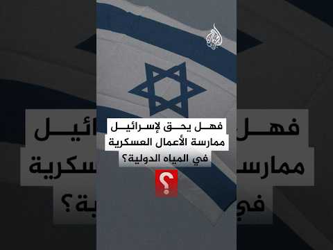 هل يحق لإسرائيل اعتراض أسطول الصمود في المياه الدولية؟