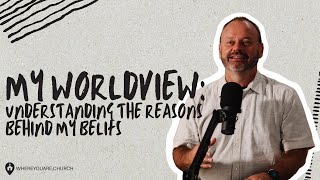 Celebrity My Worldview: Understanding the Reasons Behind My Beliefs | My Life Examined | Mike Hilson Wealth