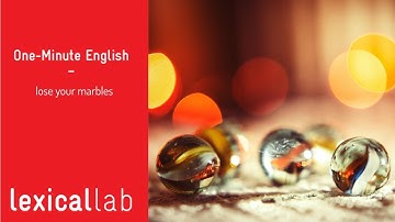 ONE-MINUTE ENGLISH: lose your marbles LEARN WITH LEXICAL LAB