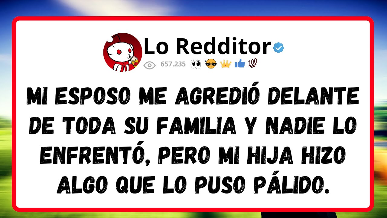 Mi ESPOSO me agredió delante de toda su familia y nadie lo enfrentó, pero mi hija hizo algo que...