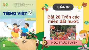 TIẾNG VIỆT LỚP 2 | TUẦN 32 | BÀI 26 TRÊN CÁC MIỀN ĐẤT NƯỚC | SÁCH KẾT NỐI TRI THỨC