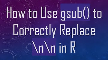 How to Use gsub() to Correctly Replace \n\n in R