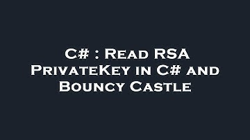 C# : Read RSA PrivateKey in C# and Bouncy Castle