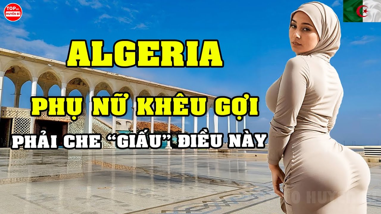 Đây Là Cuộc Sống Thực Ở ALGERIA Nơi Phụ Nữ Khêu Gợi Giấu Bí Mật Của Mình Sau Lớp Mạng Che Mặt