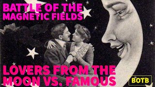 Battle of The Magnetic Fields: Day 21 - Lovers from the Moon vs. Famous