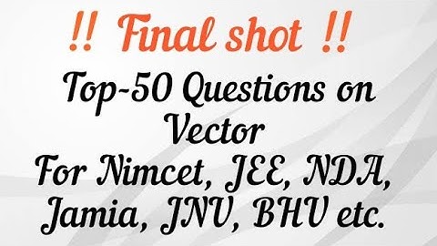 Top-50 Questions on Vector (final shot) For Nimcet /JEE/NDA/JAMIA/JNU/BHU B.Sc/MCA,TGT, PGT...etc.