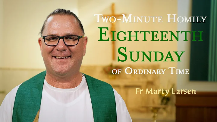 Eighteenth Sunday of Ordinary Time  - Two-Minute Homily: Fr Marty Larsen