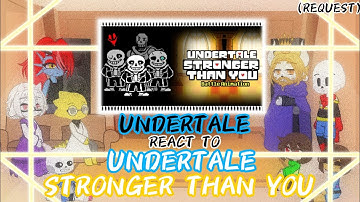 UNDERTALE REACT TO UNDERTALE: STRONGER THAN YOU (REQUEST)