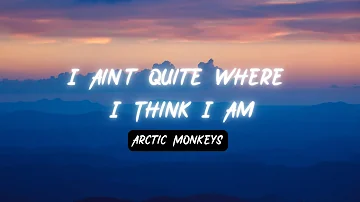Arctic Monkeys - I Ain't Quite Where I Think I Am Lyrics