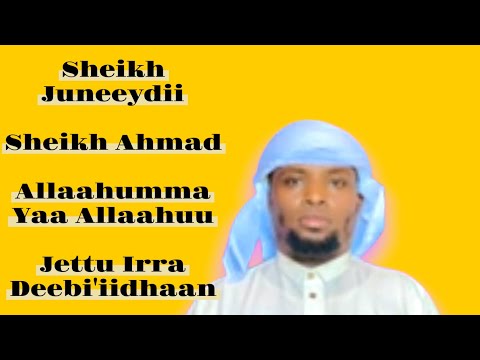 Sheikh Juneeydii Sheikh Ahmad Nashiidaa Allaahumma Yaa Allaahuu Jettu Irra Deebi Iin Haarayoomse  Sheikh Juneeydii Sheikh Ahmad Nashiidaa Allaahumma Yaa Allaahuu Jettu Irra Deebi Iin Haarayoomse