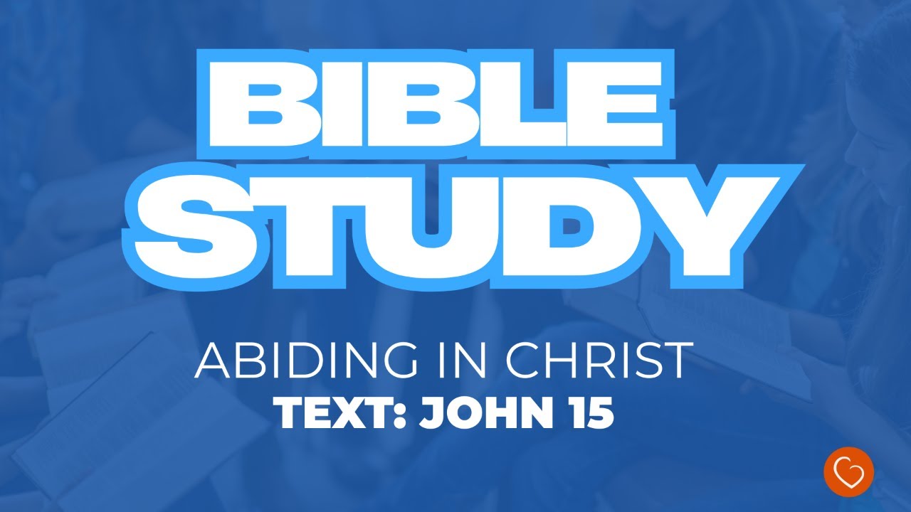 BIBLE STUDY -  Abiding in Christ Part 2 - Text: John 15