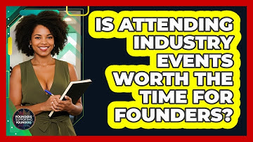 Is Attending Industry Events Worth The Time For Founders? - Founders Supporting Founders