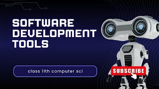 Software development tools / class 11th /computer sci