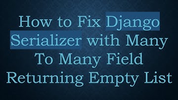 How to Fix Django Serializer with Many To Many Field Returning Empty List