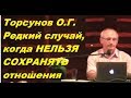 Торсунов О.Г. Редкий случай, когда НЕЛЬЗЯ СОХРАНЯТЬ отношения