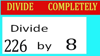 Divide     226      by     8  Divide   completely