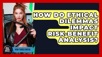 How Do Ethical Dilemmas Impact Risk-benefit Analysis? - How Things Break