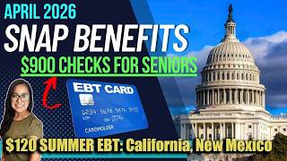 NEW SNAP UPDATE (APRIL 2026): $900 CHECKS FOR SENIORS, $120 Summer EBT California, New Mexico