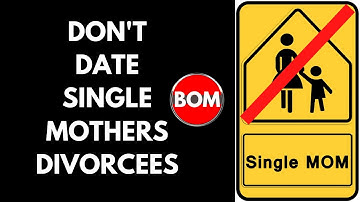 DON;T DATE SINGLE MOTHERS DIVORCEES, don;t do it, it