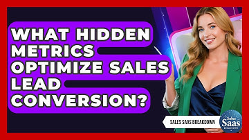 What Hidden Metrics Optimize Sales Lead Conversion? - Sales Saas Breakdown