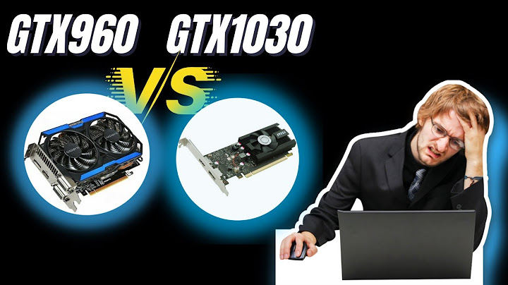 So sánh gtx 960 và gt 1030 năm 2024