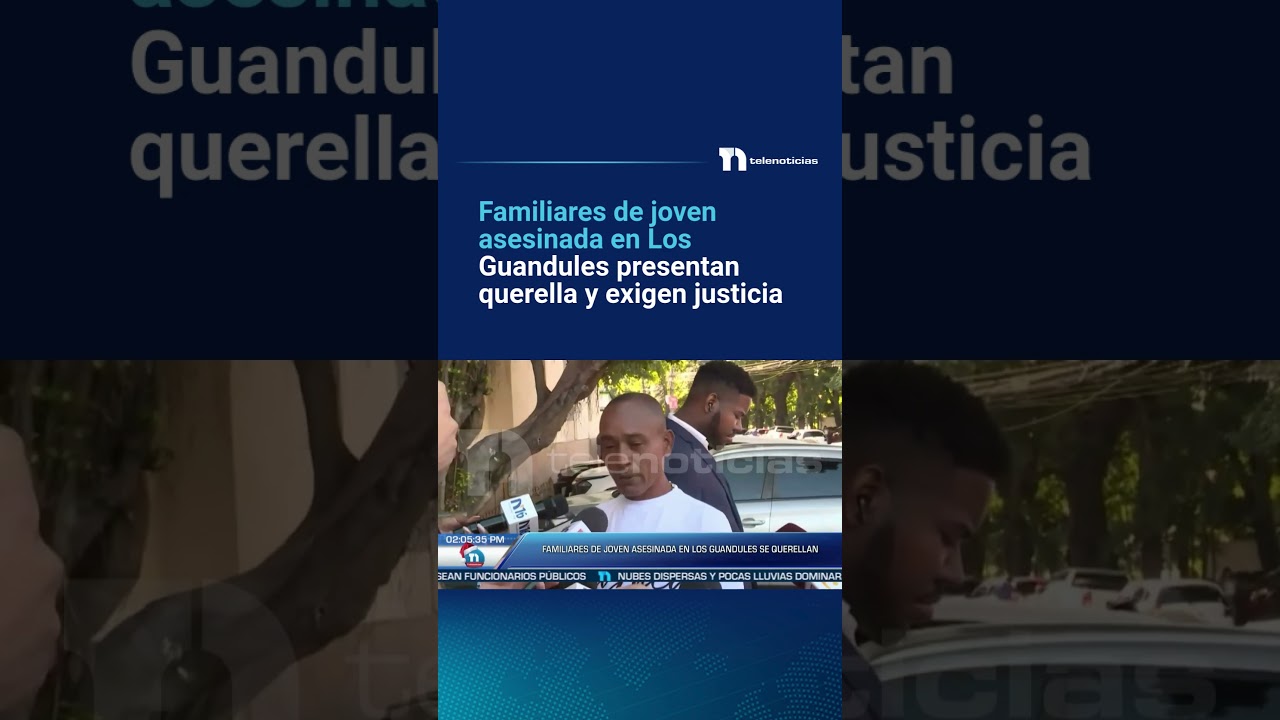 Familiares de joven fallecida en Los Guandules presentan querella y exigen justicia