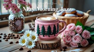 May Morning Jazz | Spring Ambience &amp; Positive Bossa Nova Jazz for Work and Study