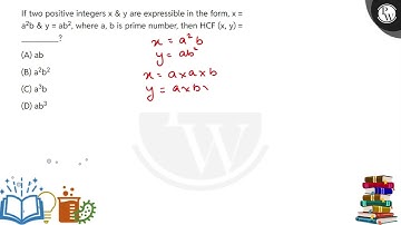 If two positive integers x & y are expressible in the form, x = a2b & y = ab2, where a, ....