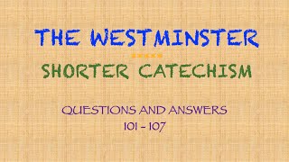 The Westminster Shorter Catechism - Questions 101 - 107