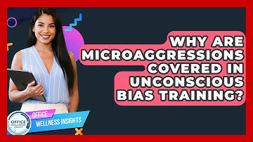 Why Are Microaggressions Covered In Unconscious Bias Training? - Office Wellness Insights