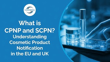 What is CPNP and SCPN? | EU & UK Cosmetic Product Notification Explained (Cosmereg Guide)