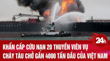 Khẩn cấp cứu nạn 20 thuyền viên vụ cháy tàu chở gần 4000 tấn dầu của Việt Nam | Toàn cảnh 24h
