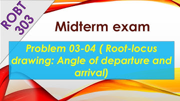 ROBT 303 - Midterm exam: Problems 03 and 04 (Root-locus analysis: Angles of departure and arrival)