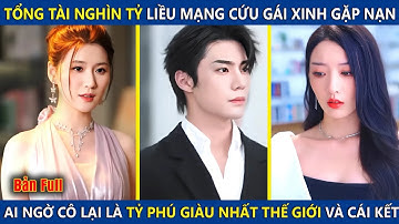 Tổng Tài Nghìn Tỷ Liều Mạng Cứu Gái Xinh Gặp Nạn, Ai Ngờ Cô Là Tỷ Phú Giàu Nhất Thế Giới Và Cái Kết