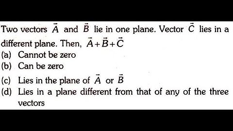 Two vectors A and B lie in one plane. Vector C lies in a different plane. Then, A+B+C