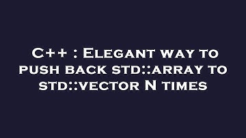 C++ : Elegant way to push back std::array to std::vector N times